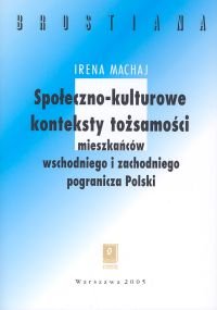 Społeczno - Kulturowe Konteksty Tożsamości Mieszkańców Wschodniego i Zachodniego Pogranicza Polski Machaj Irena