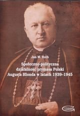 Społeczno-polityczna działalność prymasa Polski Augusta Hlonda w latach 1939-1945 Roth Jan