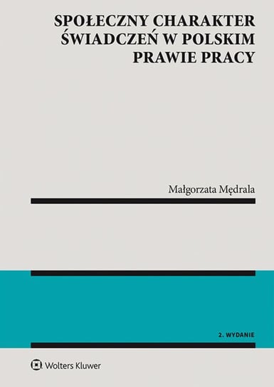 Społeczny charakter świadczeń w polskim prawie pracy Mędrala Małgorzata