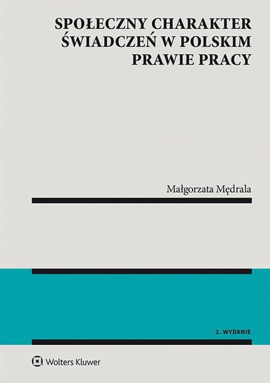 Społeczny charakter świadczeń w polskim prawie pracy Mędrala Małgorzata