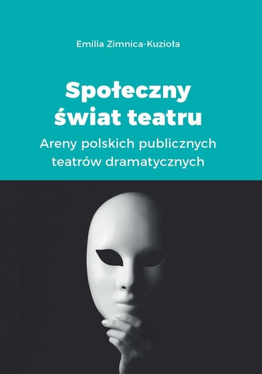 Społeczny świat teatru. Areny polskich publicznych teatrów dramatycznych Zimnica-Kuzioła Emilia