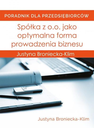 Spółka z o.o. jako optymalna forma prowadzenia biznesu Broniecka-Klim Justyna