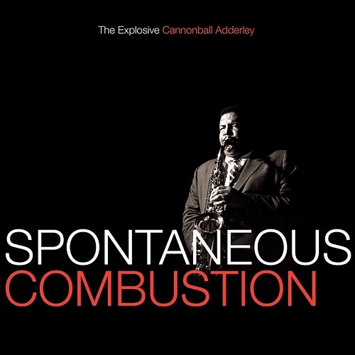 Spontaneous Combustion: The Explosive Cannonball Adderley Cannonball Adderley