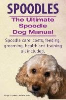 SPOODLES. The Ultimate SPOODLE Dog Manual. Spoodle care, costs, feeding, grooming, health and training all included. Moore Asia, Hoppendale George