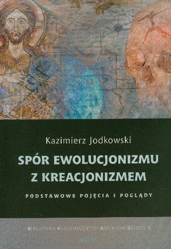 Spór Ewolucjonizmu z Kreacjonizmem. Podstawowe pojęcia i poglądy Jodkowski Kazimierz