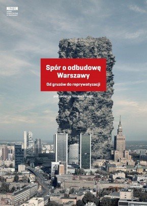 Spór o odbudowę Warszawy. Od gruzów do reprywatyzacji Fudala Tomasz