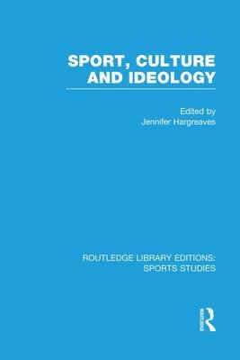 Sport, Culture and Ideology (RLE Sports Studies) Jennifer Hargreaves
