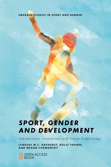 Sport, Gender and Development. Intersections, Innovations and Future Trajectories Opracowanie zbiorowe
