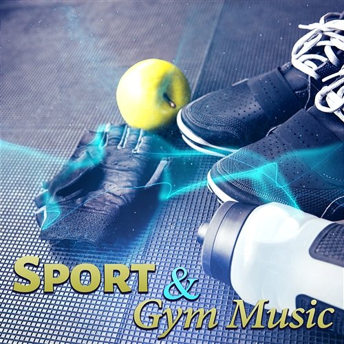 Sport & Gym Music: Fitness & Intensive Training, Electronic Workout Music, Jumping & Running, Aerobics, Kickboxing, Jogging Stretching Chillout Music Academy