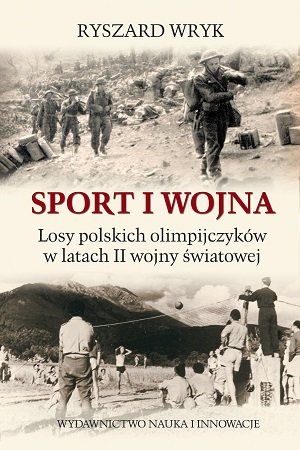 Sport i wojna. Losy polskich olimpijczyków w latach drugiej wojny światowej Wryk Ryszard