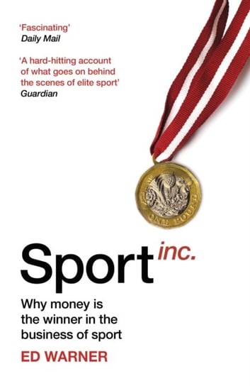 Sport Inc.: Why money is the winner in the business of sport Warner Ed