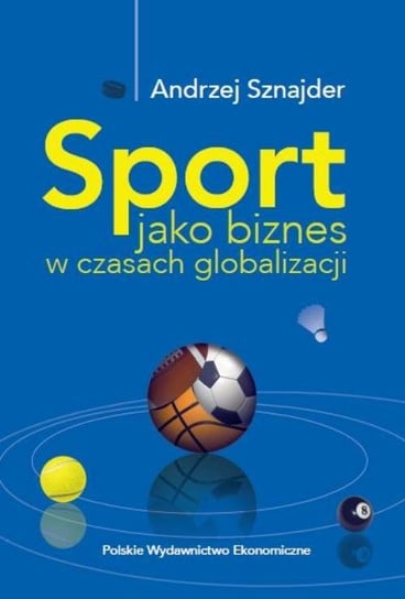Sport jako biznes w czasach globalizacji Sznajder Andrzej