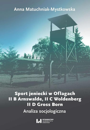 Sport jeniecki w Oflagach II B Arnswalde, II C Woldenberg, II D Gross Born. Analiza socjologiczna Matuchniak-Mystkowska Anna