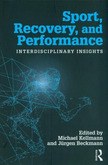 Sport, Recovery, and Performance. Interdisciplinary Insights Kellmann Michael, Beckmann Jurgen