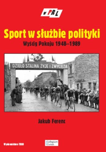 Sport w służbie polityki. Wyścig Pokoju 1948-1989 Ferenc Jakub