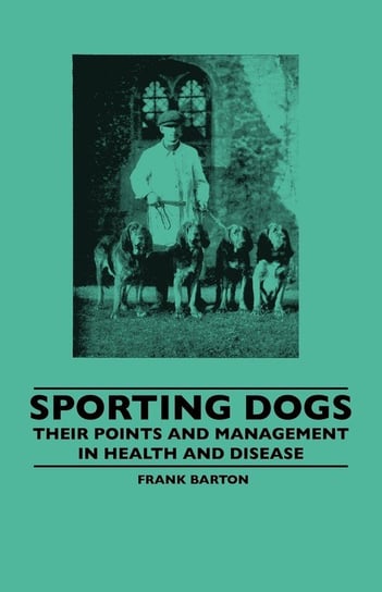 Sporting Dogs - Their Points And Management In Health And Disease Barton Frank