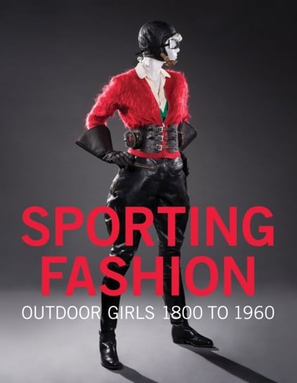 Sporting Fashion: Outdoor Girls 1800 to 1960 Kevin Jones, Christina M. Johnson