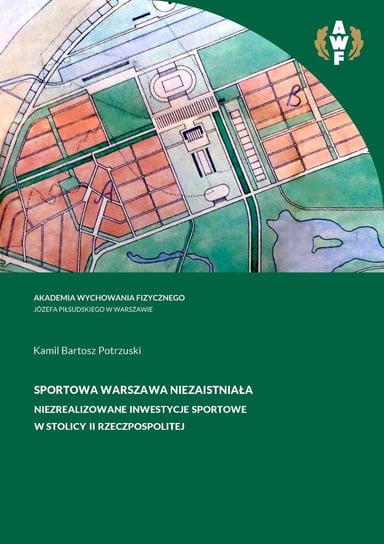 Sportowa Warszawa niezaistniała. Niezrealizowane inwestycje sportowe w stolicy II Rzeczpospolitej Kamil Bartosz Potrzuski