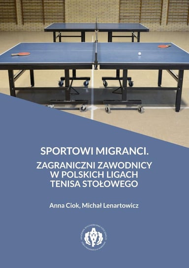 Sportowi migranci. Zagraniczni zawodnicy w polskich ligach tenisa stołowego - ebook PDF Anna Ciok, Lenartowicz Michał