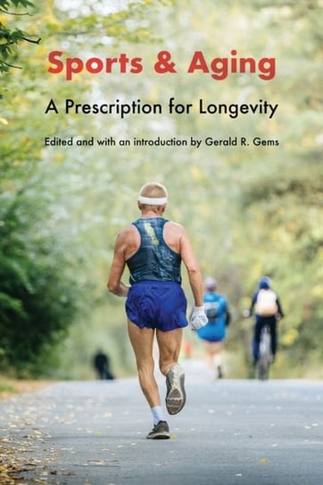 Sports and Aging: A Prescription for Longevity Opracowanie zbiorowe