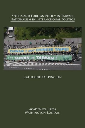 Sports and Foreign Policy in Taiwan: Nationalism in International Politics Catherine Kai-Ping Lin