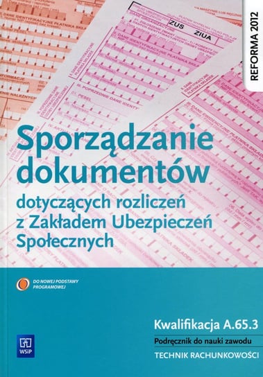 Sporządzanie dokumentów dotyczących rozliczeń z Zakładem Ubezpieczeń Społecznych. Podręcznik. Technik rachunkowości. Kwalifikacja A.65.3. Kawczyńska-Kiełbasa Ewa