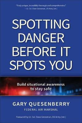 Spotting Danger Before It Spots You: Build Situational Awareness To Stay Safe Gary Dean Quesenberry