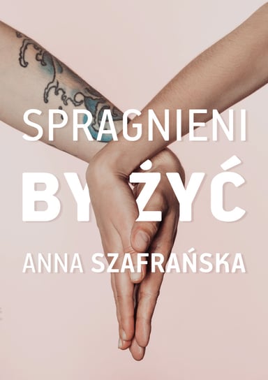Spragnieni, by żyć Szafrańska Anna