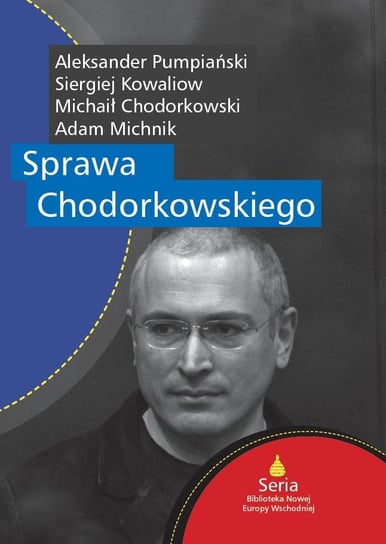 Sprawa Chodorkowskiego Michnik Adam, Chodorkowski Michaił, Pumpiański Aleksander, Kowaliow Siergiej