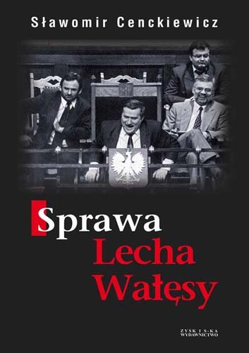 Sprawa Lecha Wałęsy Cenckiewicz Sławomir