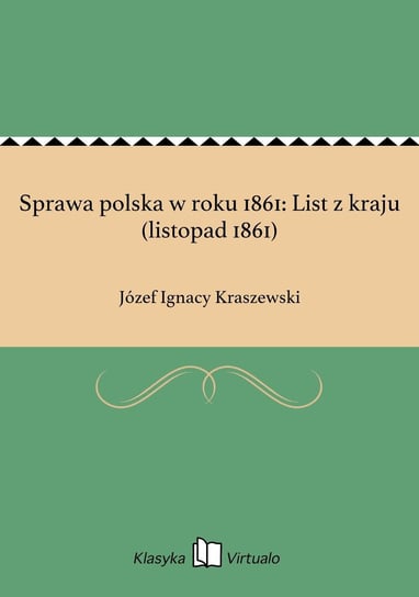 Sprawa polska w roku 1861: List z kraju (listopad 1861) Kraszewski Józef Ignacy