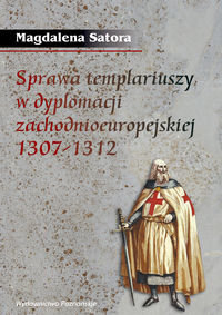Sprawa templariuszy w dyplomacji zachodnioeuropejskiej 1307-1312 Satora Magdalena