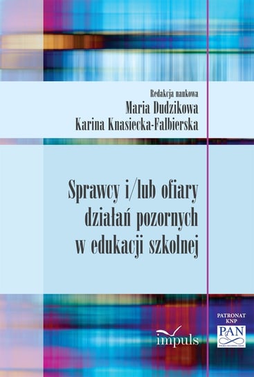 Sprawcy i/lub ofiary działań pozornych w edukacji szkolnej Dudzikowa Maria, Knasiecka-Falbierska Karina
