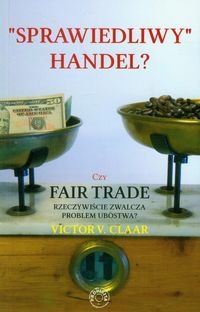 Sprawiedliwy handel? Czy fair trade rzeczywiście zwalcza problem ubóstwa Claar Victor V.