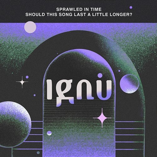 Sprawled In Time / Should This Song Last A Little Longer? Ignu