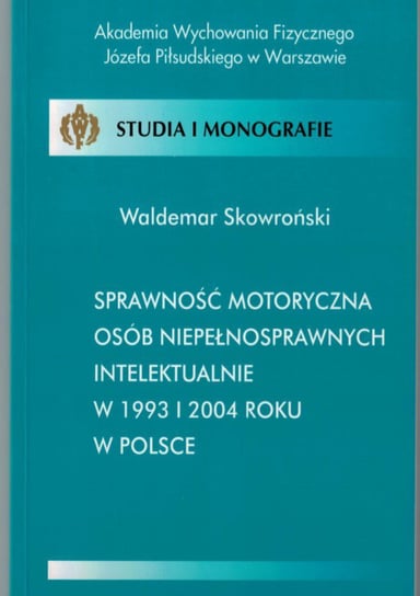 Sprawność motoryczna osób niepełnosprawnych intelektualnie w 1993 i 2004 roku w Polsce Skowroński Waldemar
