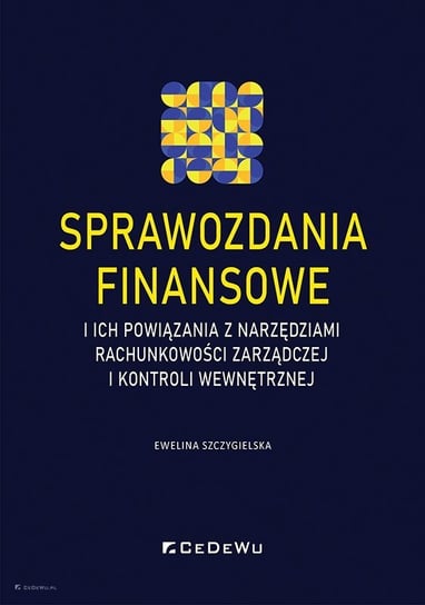 Sprawozdania finansowe i ich powiązania z narzędziami rachunkowości zarządczej i kontroli wewnętrznej Ewelina Szczygielska