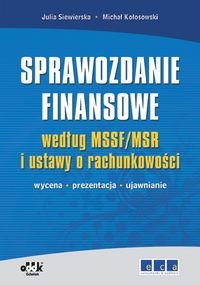 Sprawozdanie finansowe według MSSF MSR i ustawy o rachunkowości. Wycena – prezentacja – ujawnianie Siewierska Julia, Kołosowski Michał