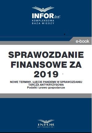 Sprawozdanie finansowe za 2019. Nowe terminy, ujęcie pandemii w sprawozdaniu. Tarcza antykryzysowa. Podatki i prawo gospodarcze  - ebook PDF Opracowanie zbiorowe