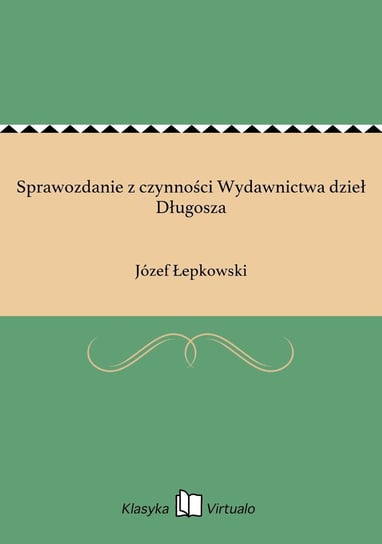 Sprawozdanie z czynności Wydawnictwa dzieł Długosza Łepkowski Józef