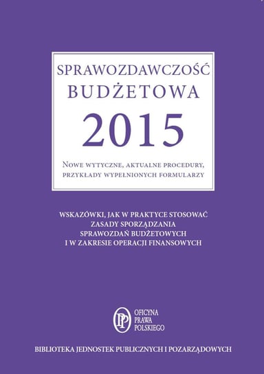 Sprawozdawczość budżetowa 2015. Nowe wytyczne, aktualne procedury, przykłady wypełnionych formularzy Jarosz Barbara