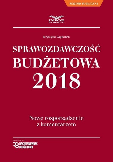 Sprawozdawczość budżetowa 2018. Nowe rozporządzenie z komentarzem Gąsiorek Krystyna