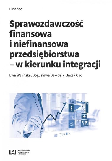 Sprawozdawczość finansowa i niefinansowa przedsiębiorstwa - w kierunku integracji - ebook PDF Walińska Ewa, Bek-Gaik Bogusława, Gad Jacek