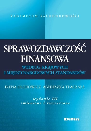 Sprawozdawczość finansowa według krajowych i międzynarodowych standardów Olchowicz Irena, Tłaczała Agnieszka