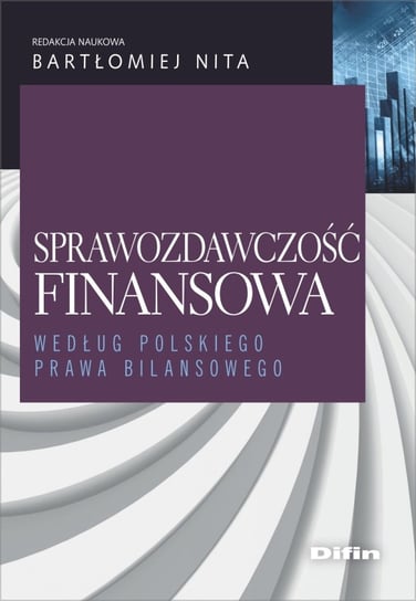 Sprawozdawczość finansowa według polskiego prawa bilansowego Opracowanie zbiorowe
