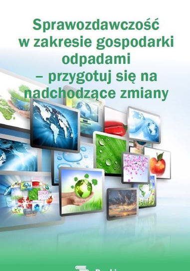 Sprawozdawczość w zakresie gospodarki odpadami – przygotuj się na  nadchodzące zmiany Czajkowska-Matosiuk Katarzyna