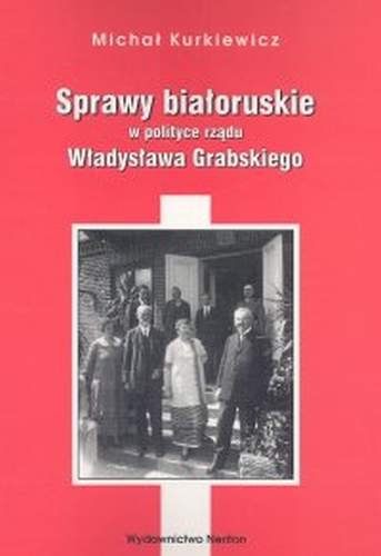 Sprawy białoruskie w polityce rządu Władysława Grabskiego Opracowanie zbiorowe