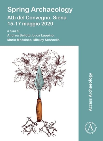 Spring Archaeology: Atti del Convegno, Siena, 15-17 maggio 2020 Opracowanie zbiorowe