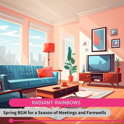 Spring Bgm for a Season of Meetings and Farewells Radiant Rainbows