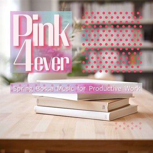 Spring Bossa Music for Productive Work Pink 4ever